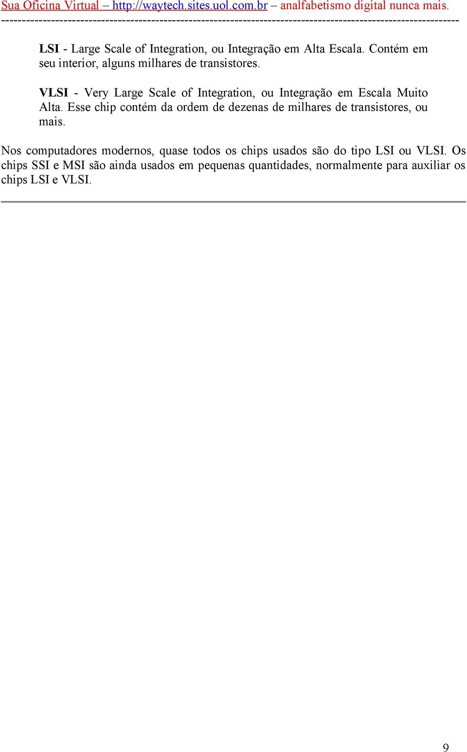 VLSI - Very Large Scale of Integration, ou Integração em Escala Muito Alta.