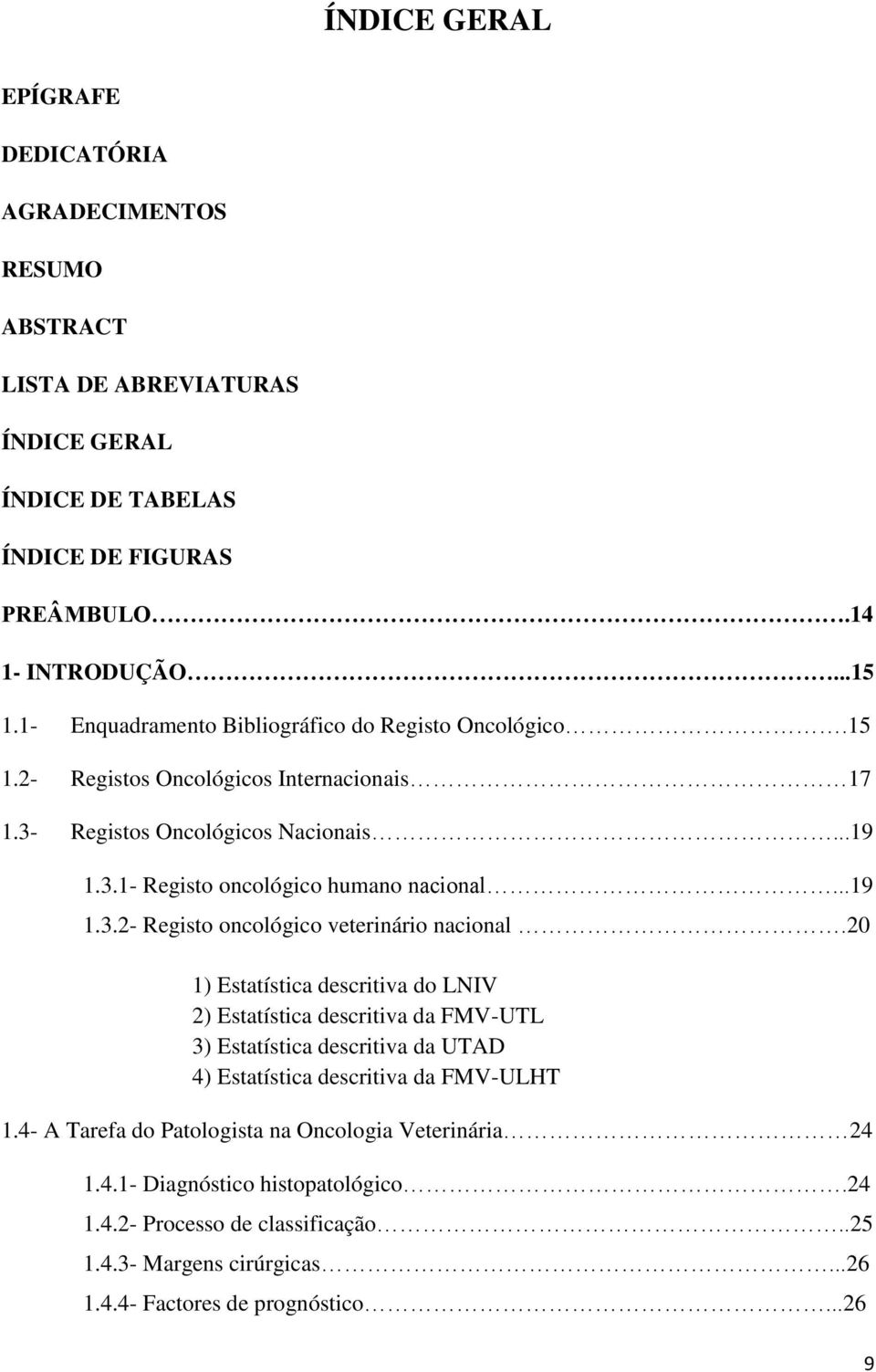 20 1) Estatística descritiva do LNIV 2) Estatística descritiva da FMV-UTL 3) Estatística descritiva da UTAD 4) Estatística descritiva da FMV-ULHT 1.