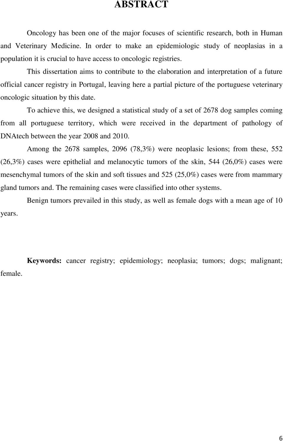 This dissertation aims to contribute to the elaboration and interpretation of a future official cancer registry in Portugal, leaving here a partial picture of the portuguese veterinary oncologic