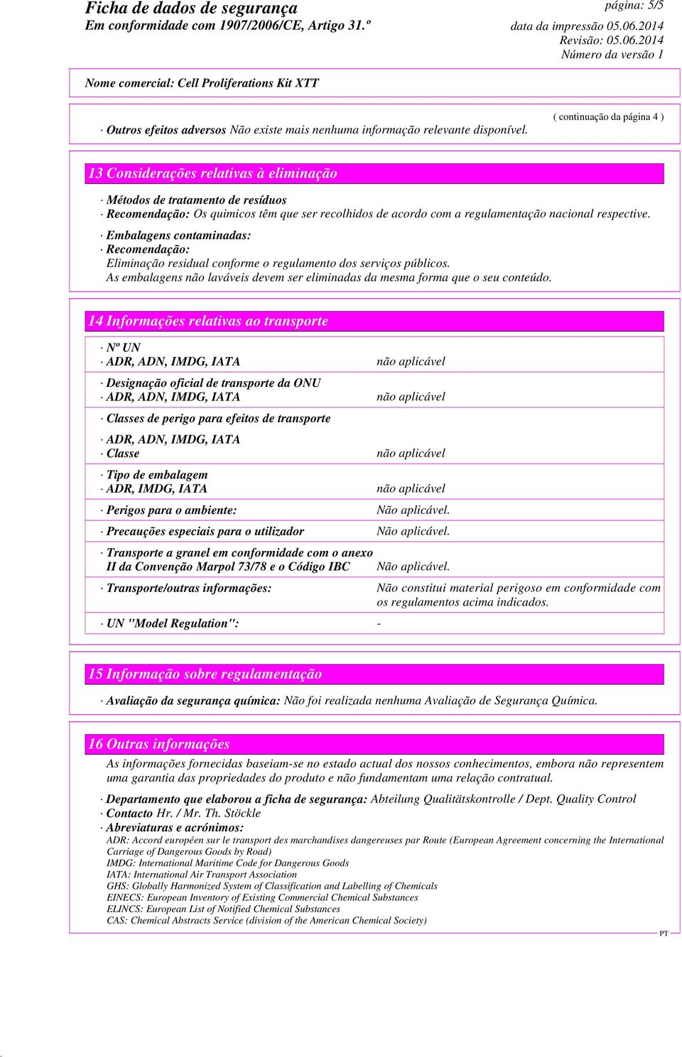 As embalagens não laváveis devem ser eliminadas da mesma forma que o seu conteúdo.