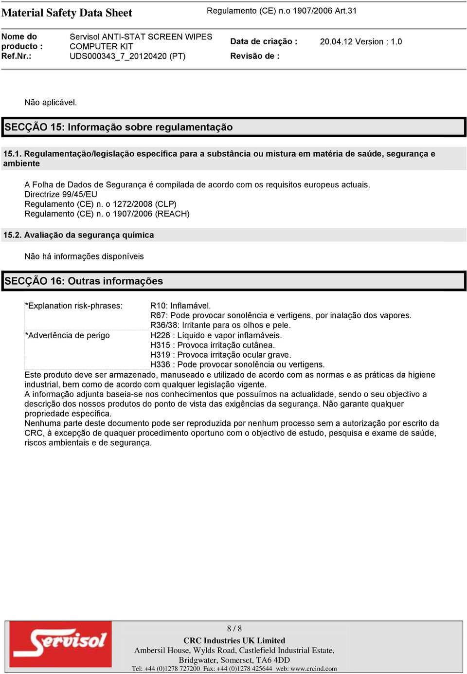 .1. Regulamentação/legislação específica para a substância ou mistura em matéria de saúde, segurança e ambiente A Folha de Dados de Segurança é compilada de acordo com os requisitos europeus actuais.