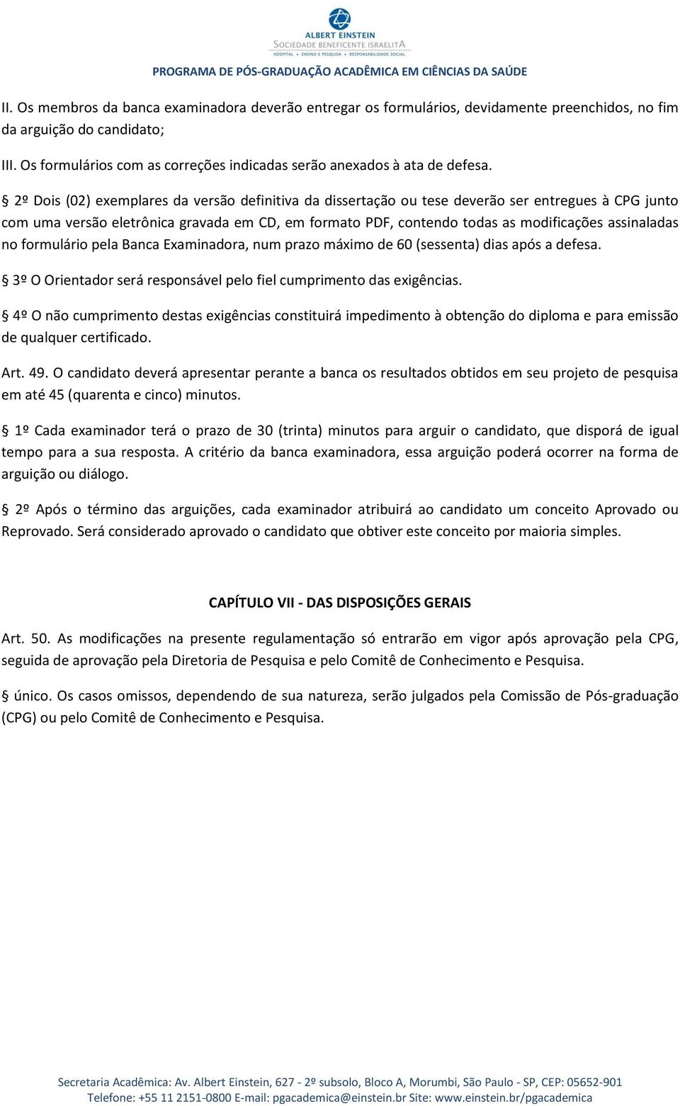 º Dois (02) exemplares da versão definitiva da dissertação ou tese deverão ser entregues à CPG junto com uma versão eletrônica gravada em CD, em formato PDF, contendo todas as modificações