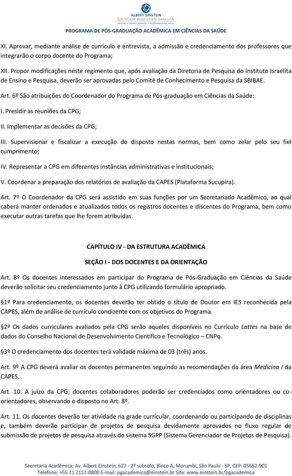 Art. 6º São atribuições do Coordenador do Programa de Pós-graduação em Ciências da Saúde: I. Presidir as reuniões da CPG; II. Implementar as decisões da CPG; III.