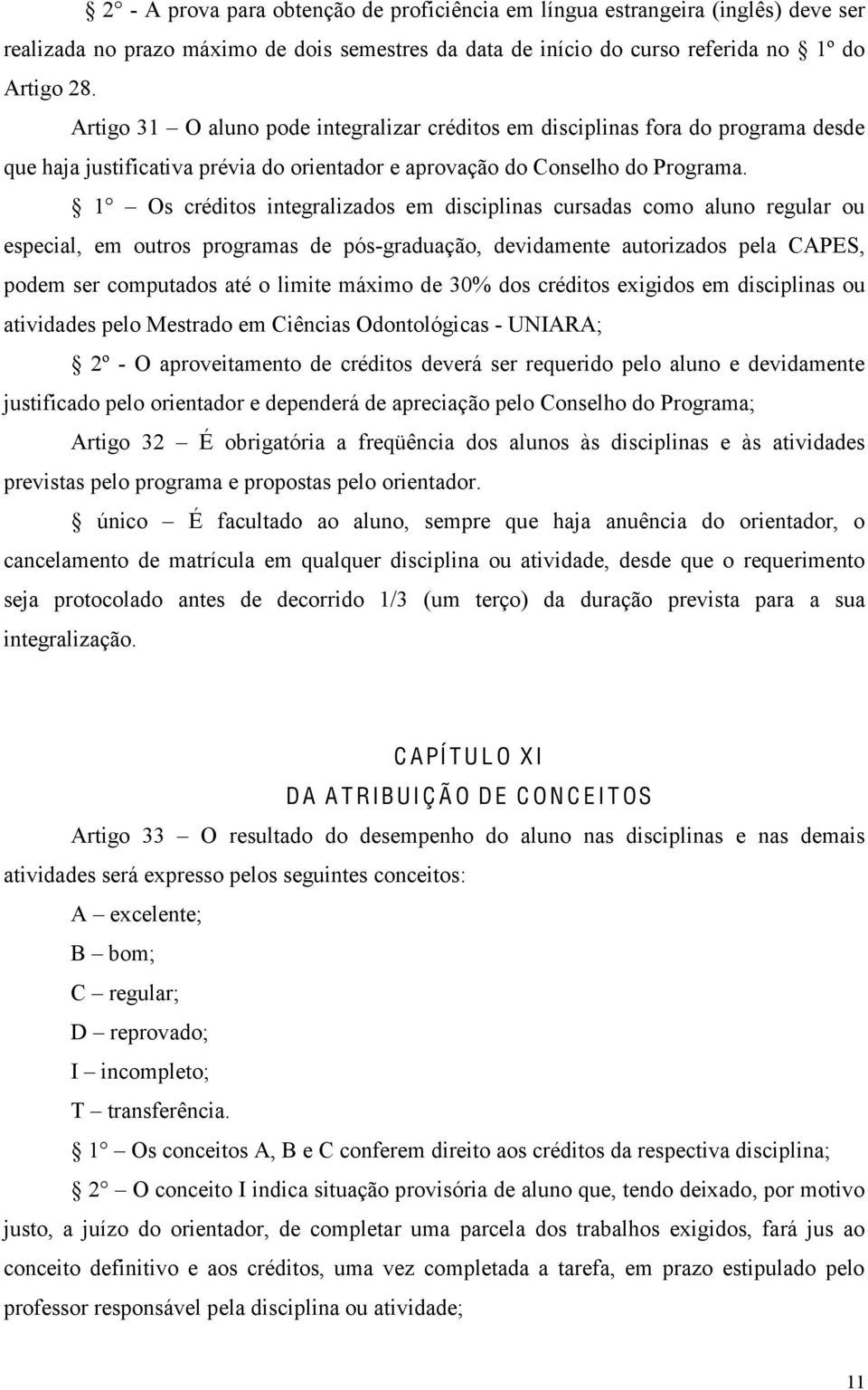 1 Os créditos integralizados em disciplinas cursadas como aluno regular ou especial, em outros programas de pós-graduação, devidamente autorizados pela CAPES, podem ser computados até o limite máximo