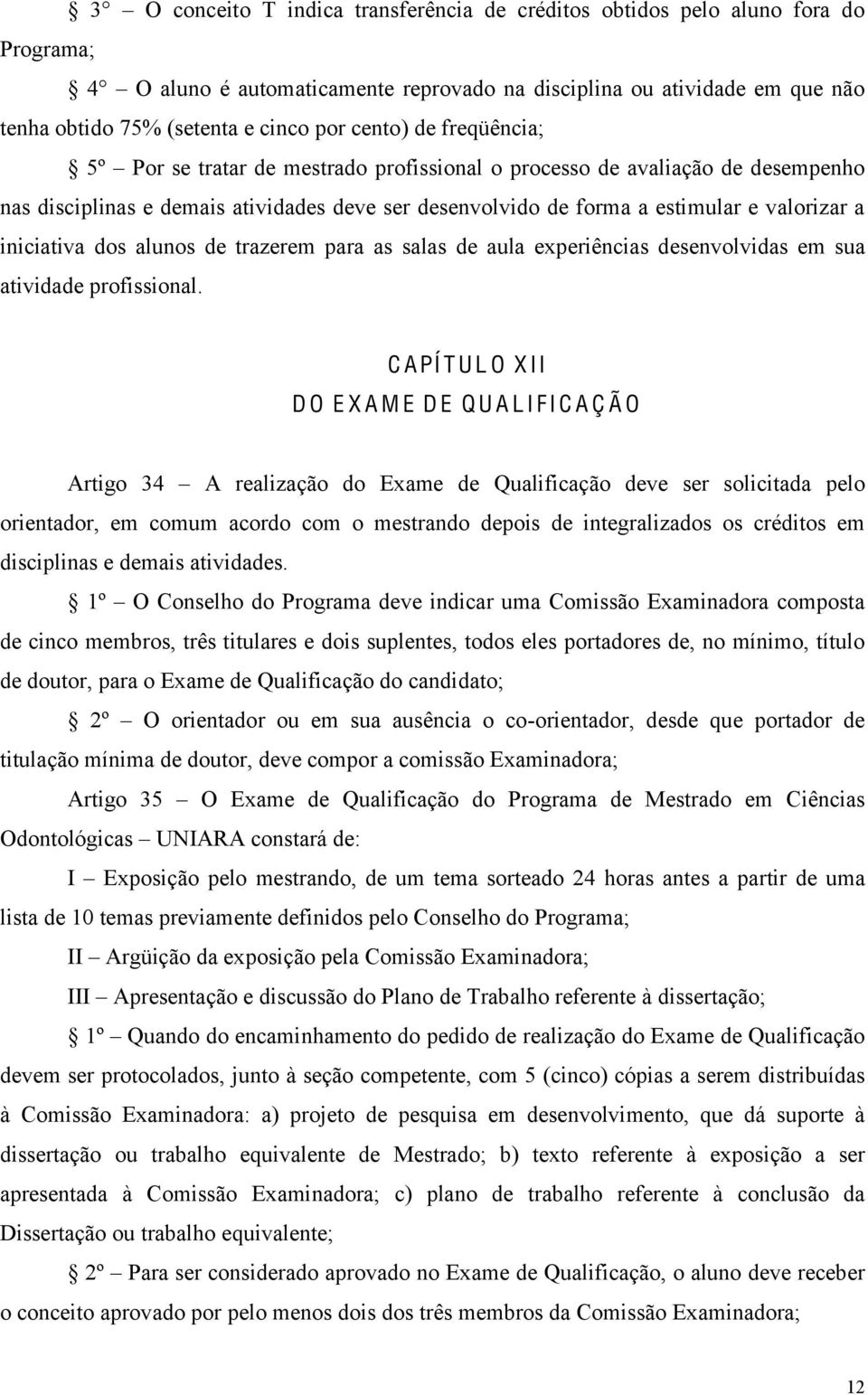 iniciativa dos alunos de trazerem para as salas de aula experiências desenvolvidas em sua atividade profissional.