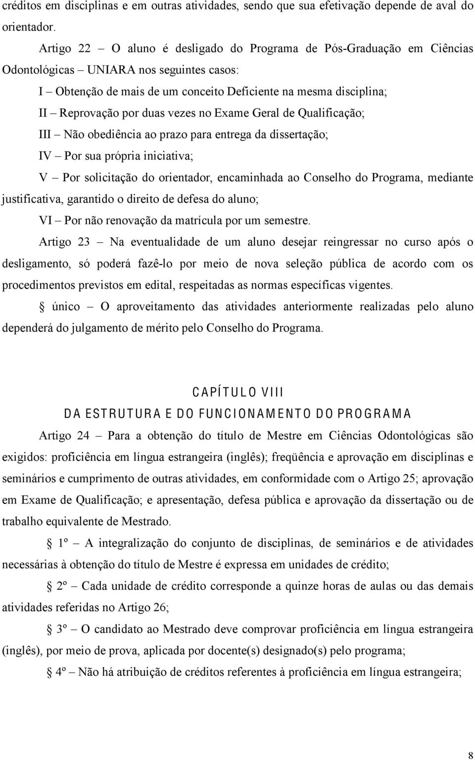 duas vezes no Exame Geral de Qualificação; III Não obediência ao prazo para entrega da dissertação; IV Por sua própria iniciativa; V Por solicitação do orientador, encaminhada ao Conselho do