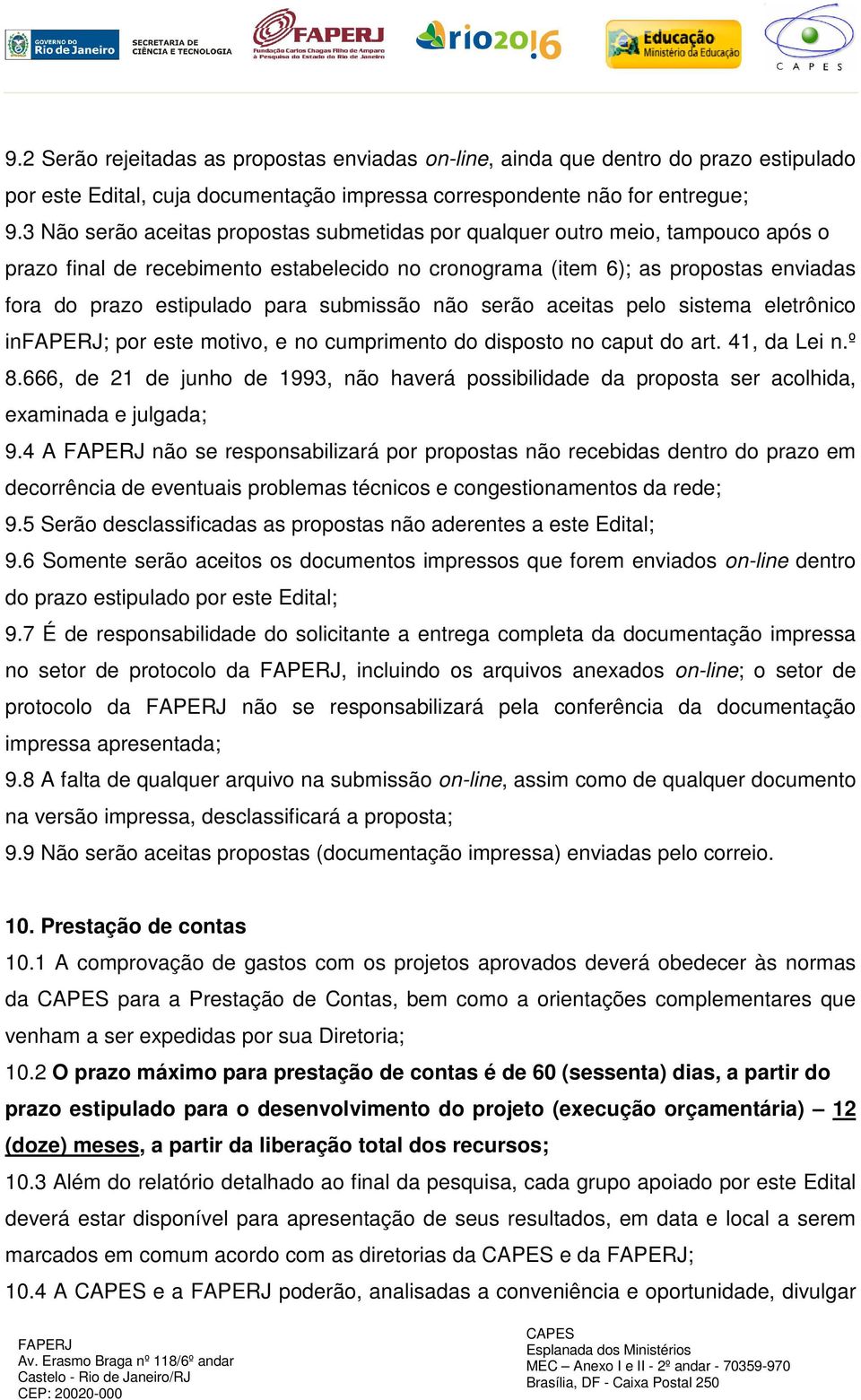 submissão não serão aceitas pelo sistema eletrônico in; por este motivo, e no cumprimento do disposto no caput do art. 41, da Lei n.º 8.