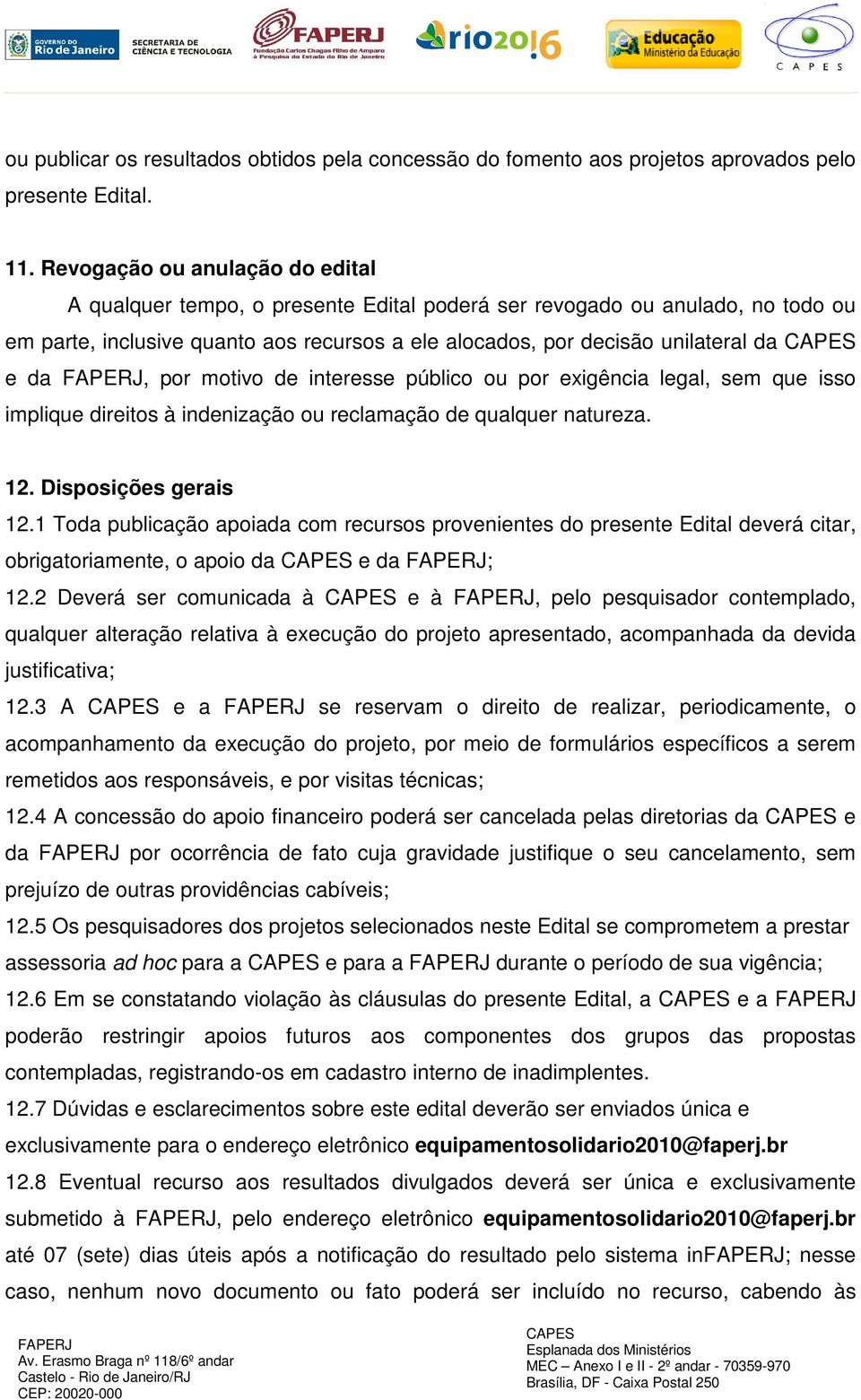 por motivo de interesse público ou por exigência legal, sem que isso implique direitos à indenização ou reclamação de qualquer natureza. 12. Disposições gerais 12.