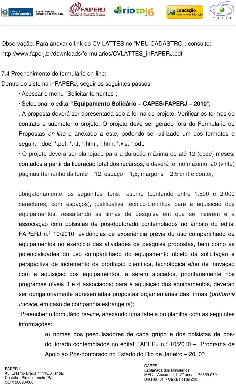 A proposta deverá ser apresentada sob a forma de projeto. Verificar os termos do contrato e submeter o projeto.