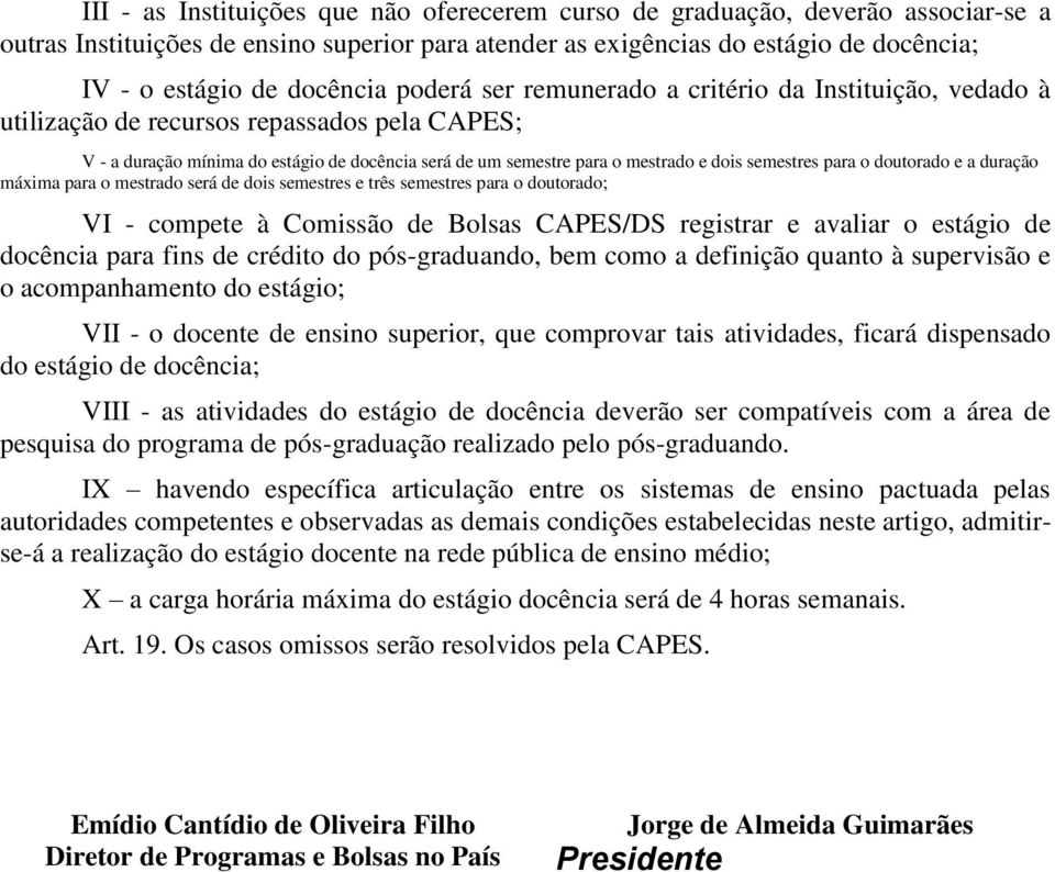 semestres para o doutorado e a duração máxima para o mestrado será de dois semestres e três semestres para o doutorado; VI - compete à Comissão de Bolsas CAPES/DS registrar e avaliar o estágio de