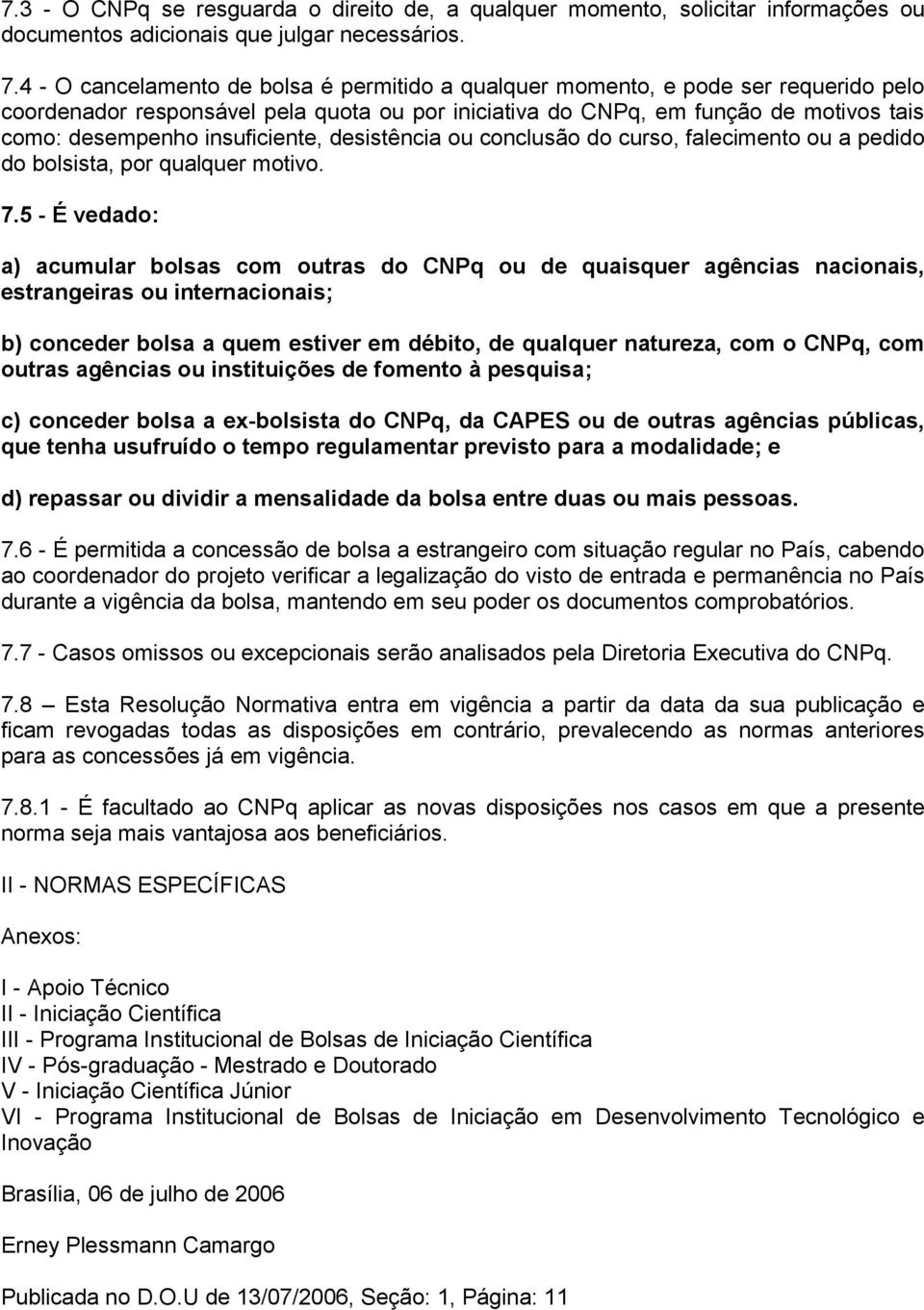 insuficiente, desistência ou conclusão do curso, falecimento ou a pedido do bolsista, por qualquer motivo. 7.