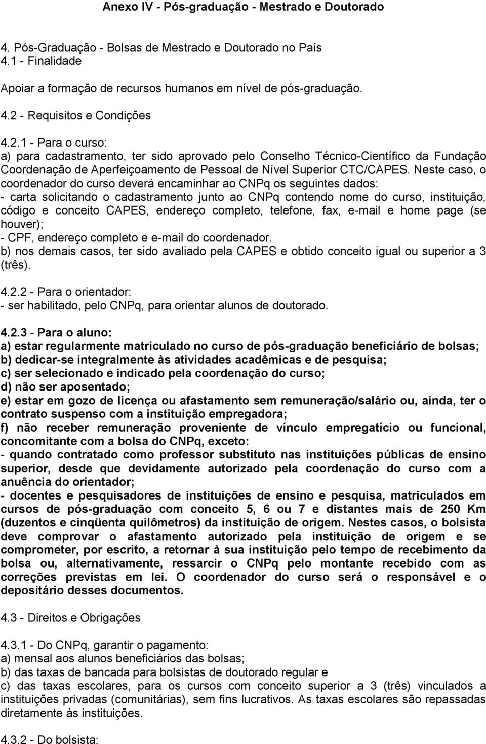 Neste caso, o coordenador do curso deverá encaminhar ao CNPq os seguintes dados: - carta solicitando o cadastramento junto ao CNPq contendo nome do curso, instituição, código e conceito CAPES,