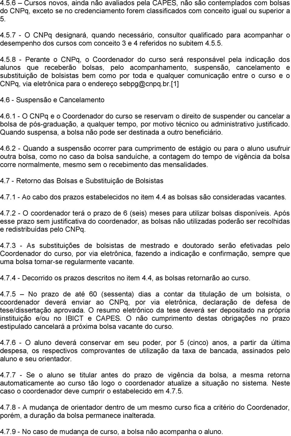 por toda e qualquer comunicação entre o curso e o CNPq, via eletrônica para o endereço sebpg@cnpq.br.[1] 4.6 