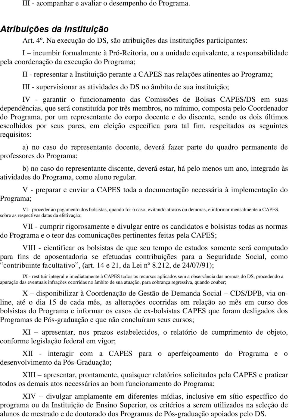 representar a Instituição perante a CAPES nas relações atinentes ao Programa; III - supervisionar as atividades do DS no âmbito de sua instituição; IV - garantir o funcionamento das Comissões de