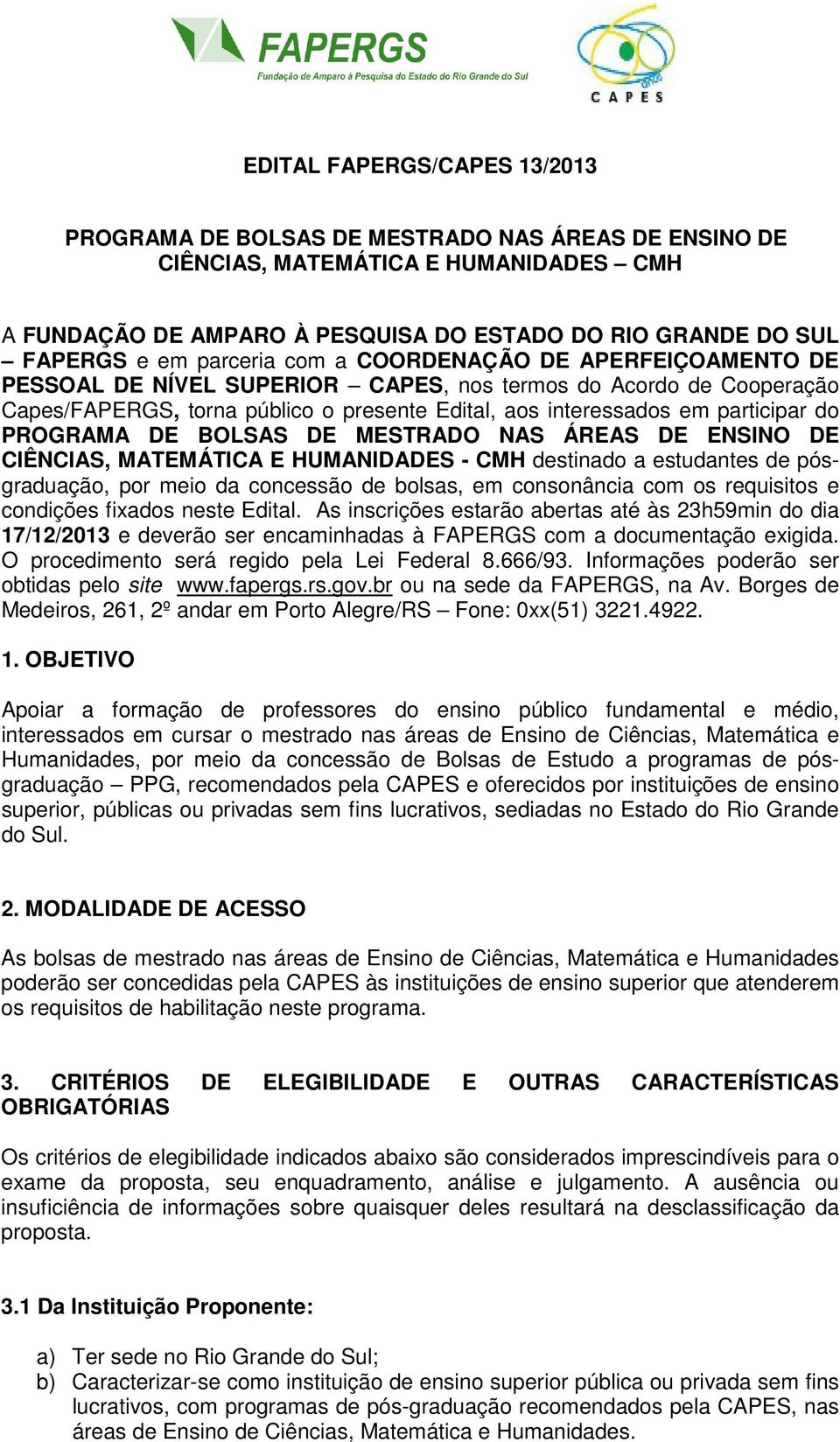 PROGRAMA DE BOLSAS DE MESTRADO NAS ÁREAS DE ENSINO DE CIÊNCIAS, MATEMÁTICA E HUMANIDADES - CMH destinado a estudantes de pósgraduação, por meio da concessão de bolsas, em consonância com os