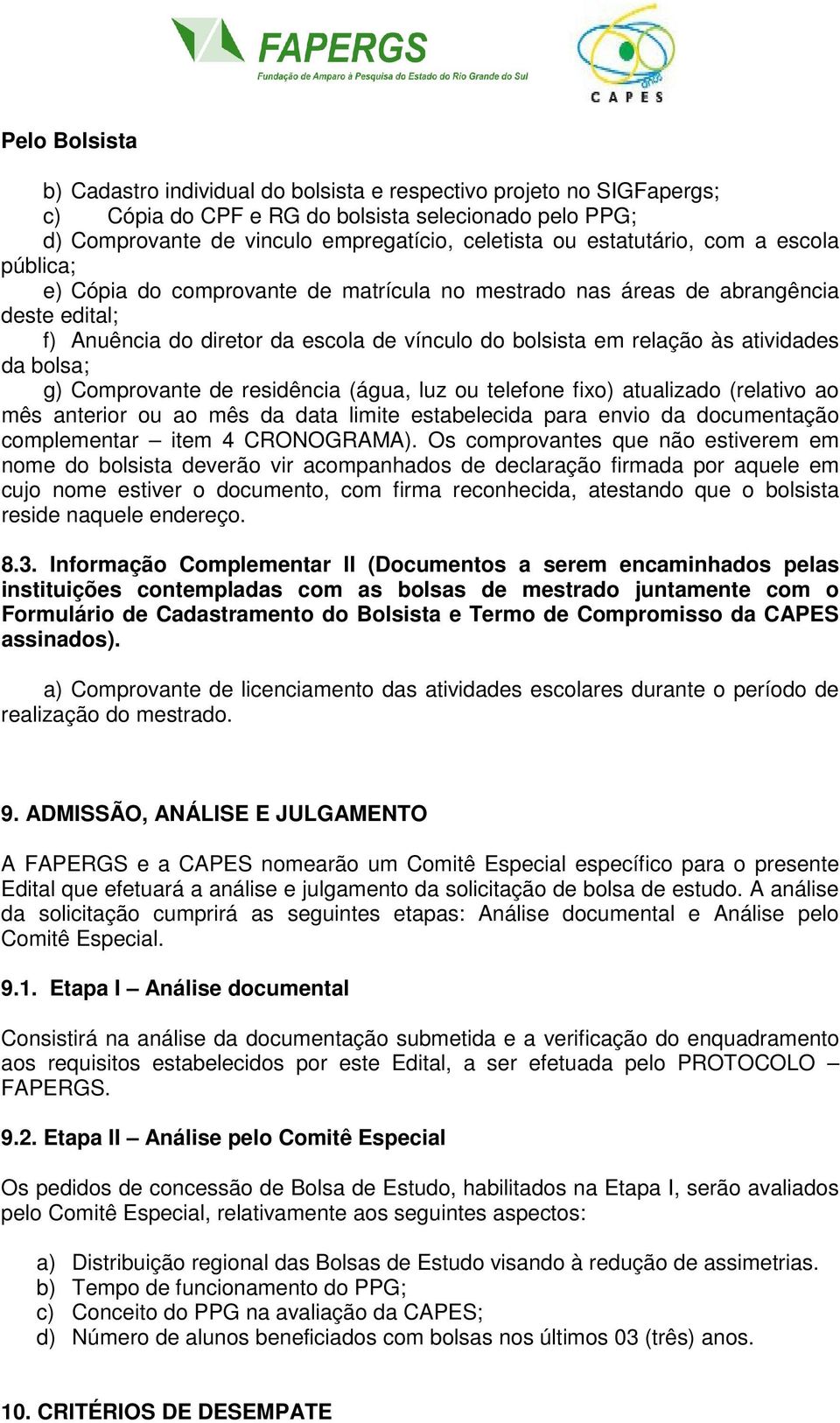 atividades da bolsa; g) Comprovante de residência (água, luz ou telefone fixo) atualizado (relativo ao mês anterior ou ao mês da data limite estabelecida para envio da documentação complementar item