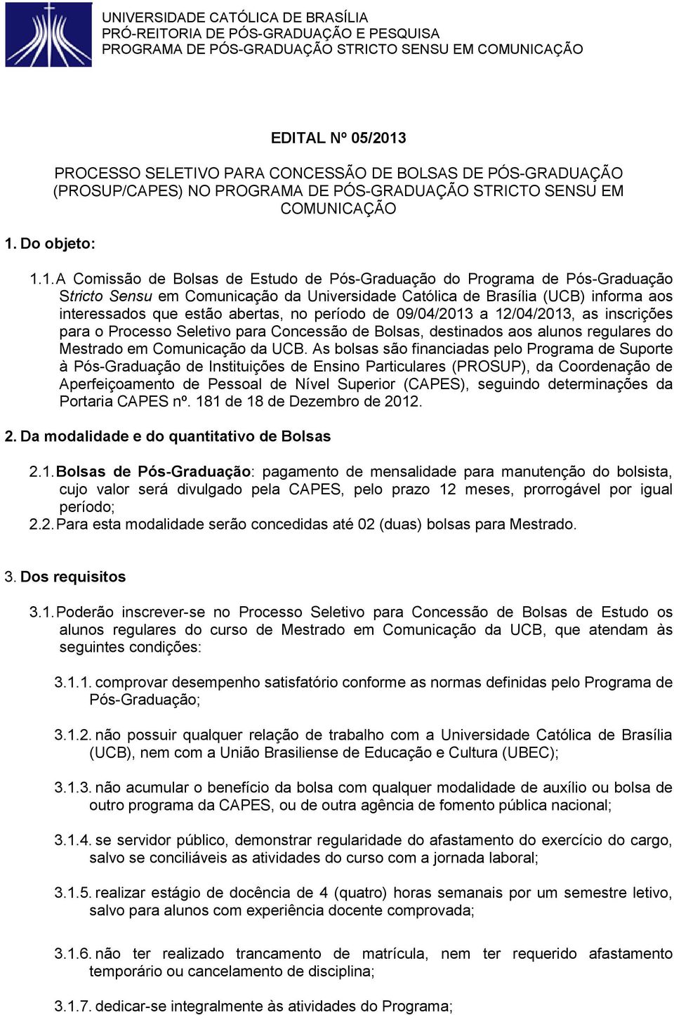 12/04/2013, as inscrições para o Processo Seletivo para Concessão de Bolsas, destinados aos alunos regulares do Mestrado em Comunicação da UCB.