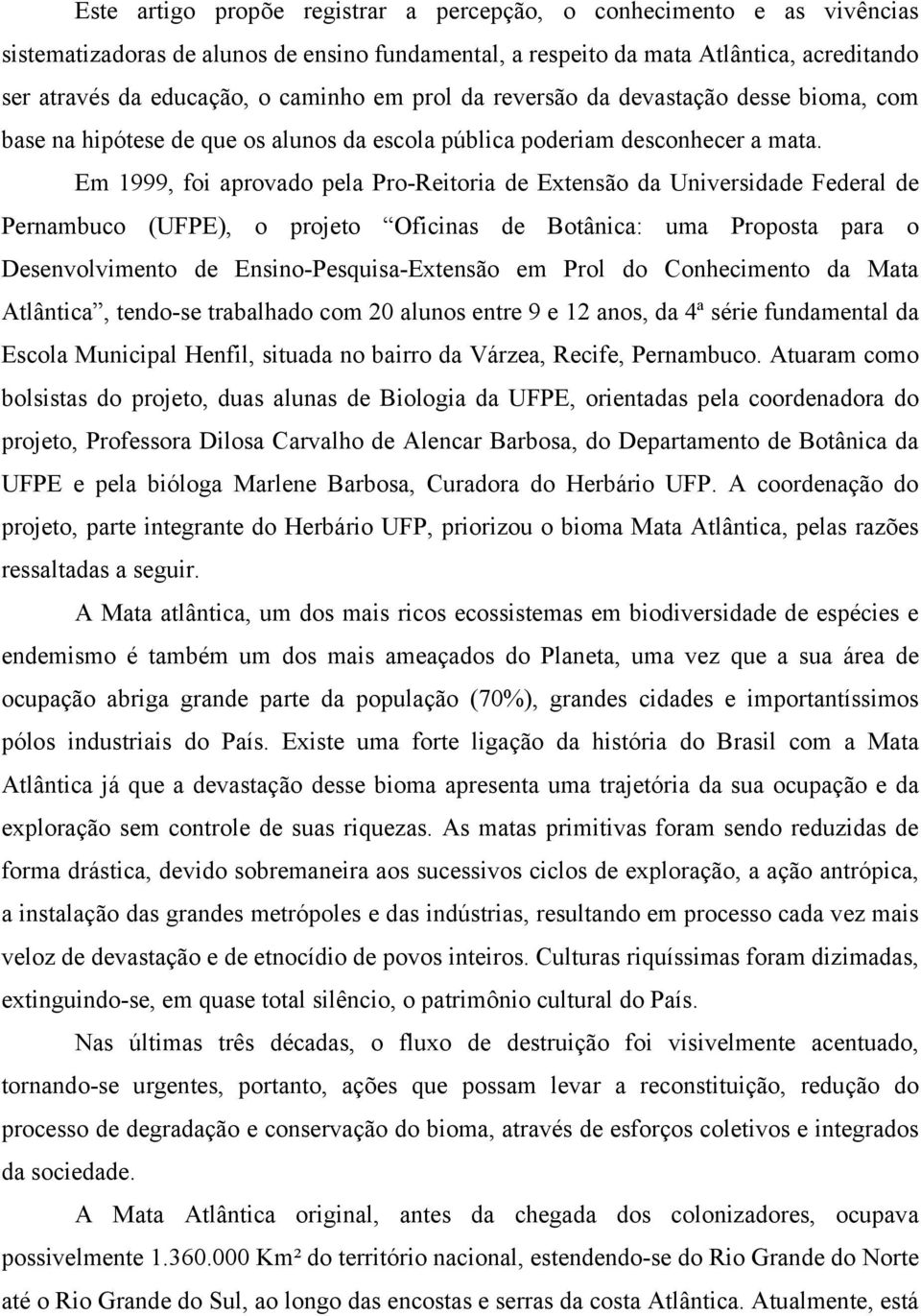 Em 1999, foi aprovado pela Pro-Reitoria de Extensão da Universidade Federal de Pernambuco (UFPE), o projeto Oficinas de Botânica: uma Proposta para o Desenvolvimento de Ensino-Pesquisa-Extensão em