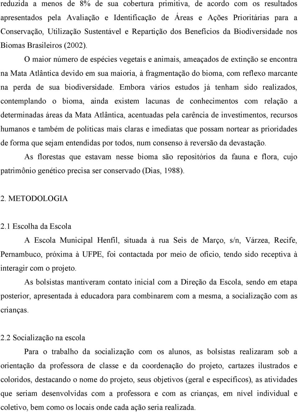 O maior número de espécies vegetais e animais, ameaçados de extinção se encontra na Mata Atlântica devido em sua maioria, à fragmentação do bioma, com reflexo marcante na perda de sua biodiversidade.