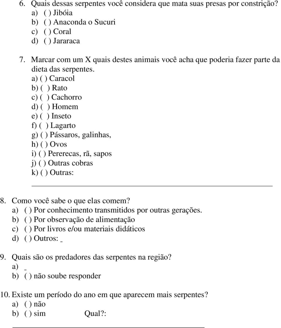 a) ( ) Caracol b) ( ) Rato c) ( ) Cachorro d) ( ) Homem e) ( ) Inseto f) ( ) Lagarto g) ( ) Pássaros, galinhas, h) ( ) Ovos i) ( ) Pererecas, rã, sapos j) ( ) Outras cobras k) ( ) Outras: 8.