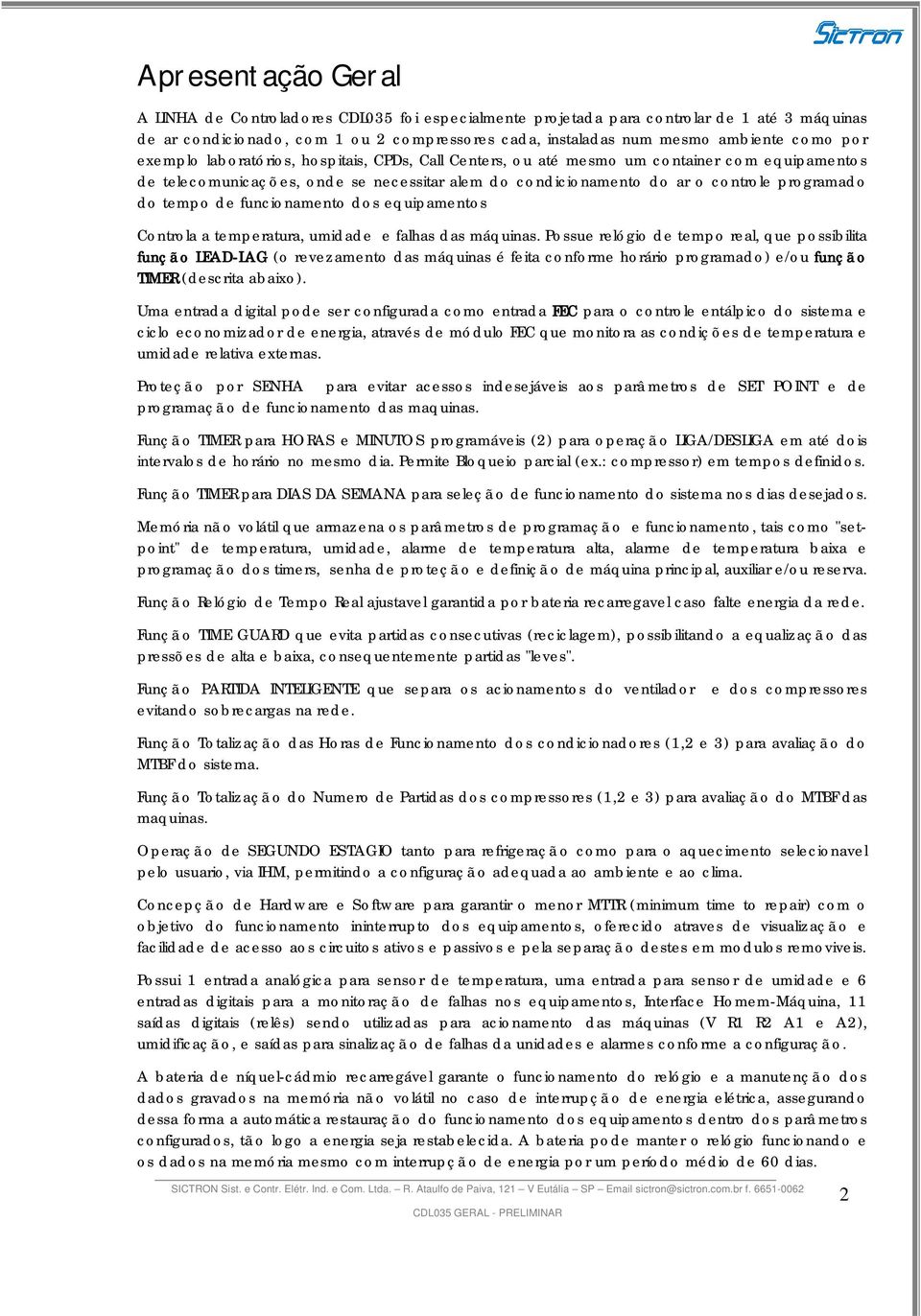 tempo de funcionamento dos equipamentos Controla a temperatura, umidade e falhas das máquinas.