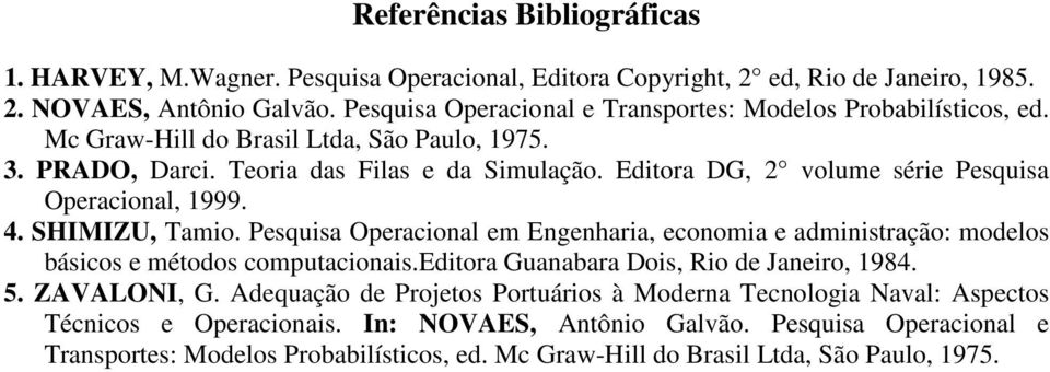 Editora DG, 2 volume série Pesquisa Operacional, 1999. 4. SHIMIZU, Tamio. Pesquisa Operacional em Engenharia, economia e administração: modelos básicos e métodos computacionais.