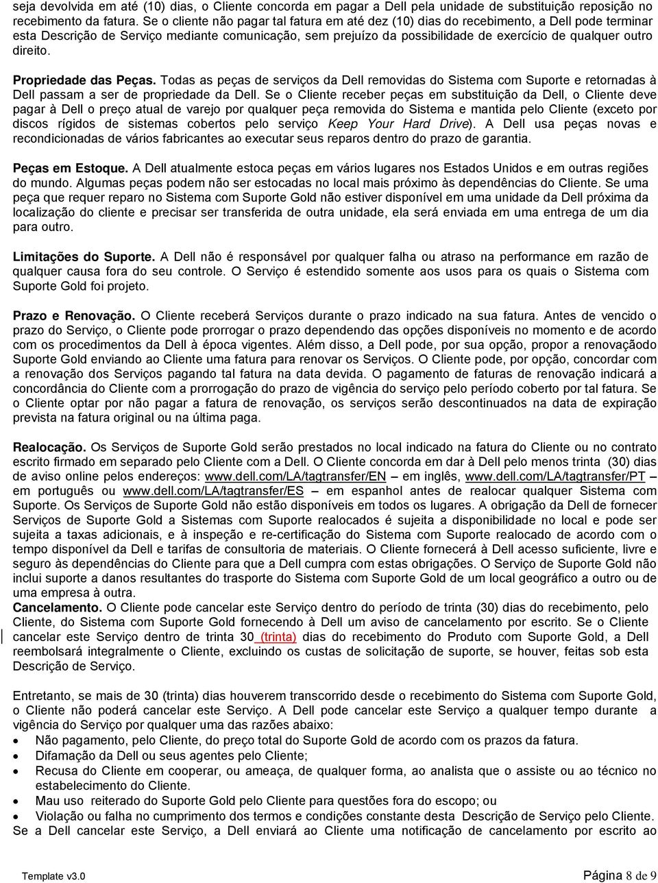 outro direito. Propriedade das Peças. Todas as peças de serviços da Dell removidas do Sistema com Suporte e retornadas à Dell passam a ser de propriedade da Dell.