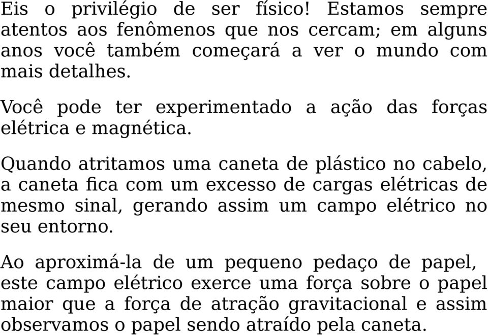 Você pode ter experimentado a ação das forças elétrica e magnética.