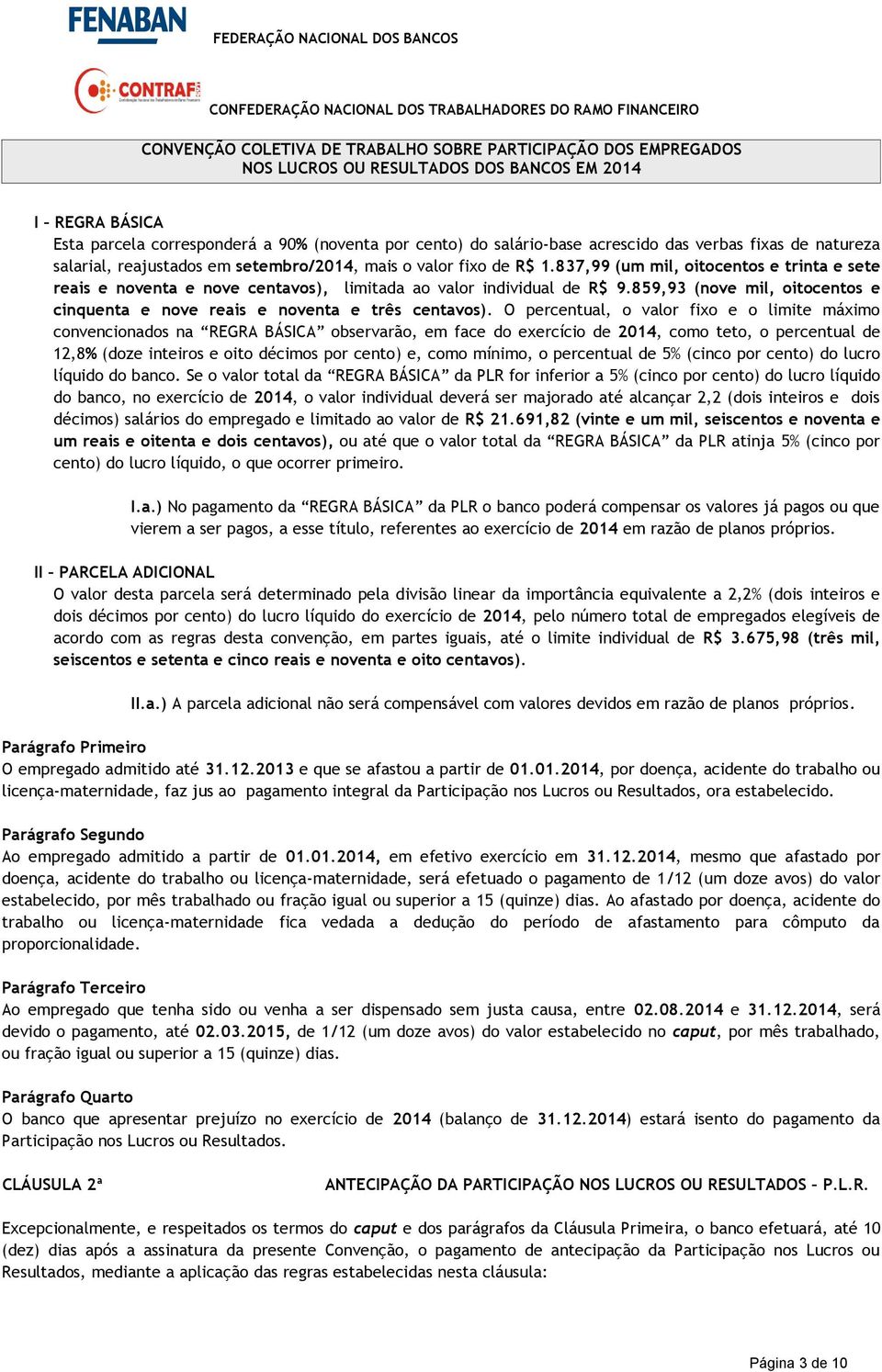 O percentual, o valor fixo e o limite máximo convencionados na REGRA BÁSICA observarão, em face do exercício de 2014, como teto, o percentual de 12,8% (doze inteiros e oito décimos por cento) e, como