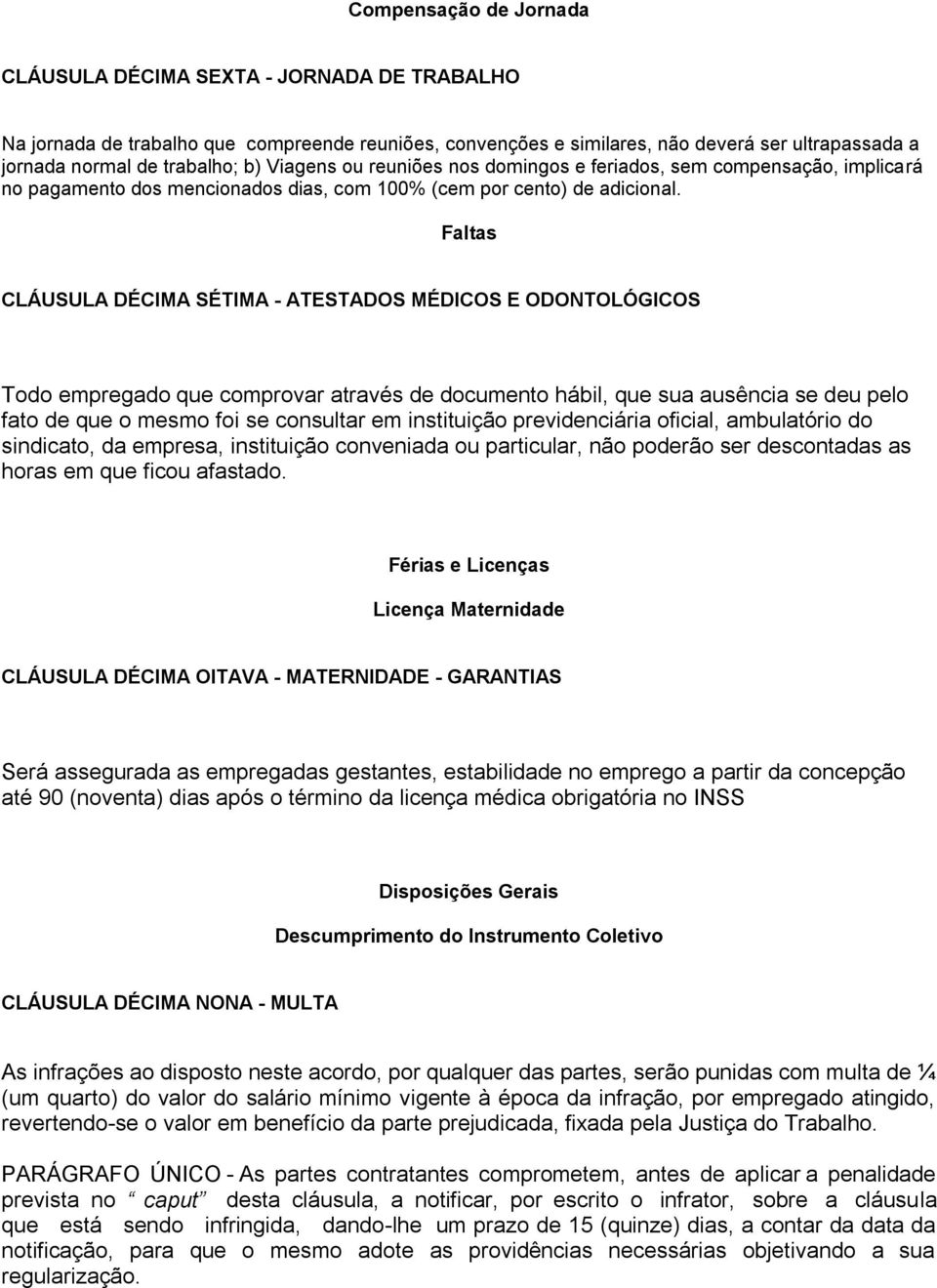 Faltas CLÁUSULA DÉCIMA SÉTIMA - ATESTADOS MÉDICOS E ODONTOLÓGICOS Todo empregado que comprovar através de documento hábil, que sua ausência se deu pelo fato de que o mesmo foi se consultar em