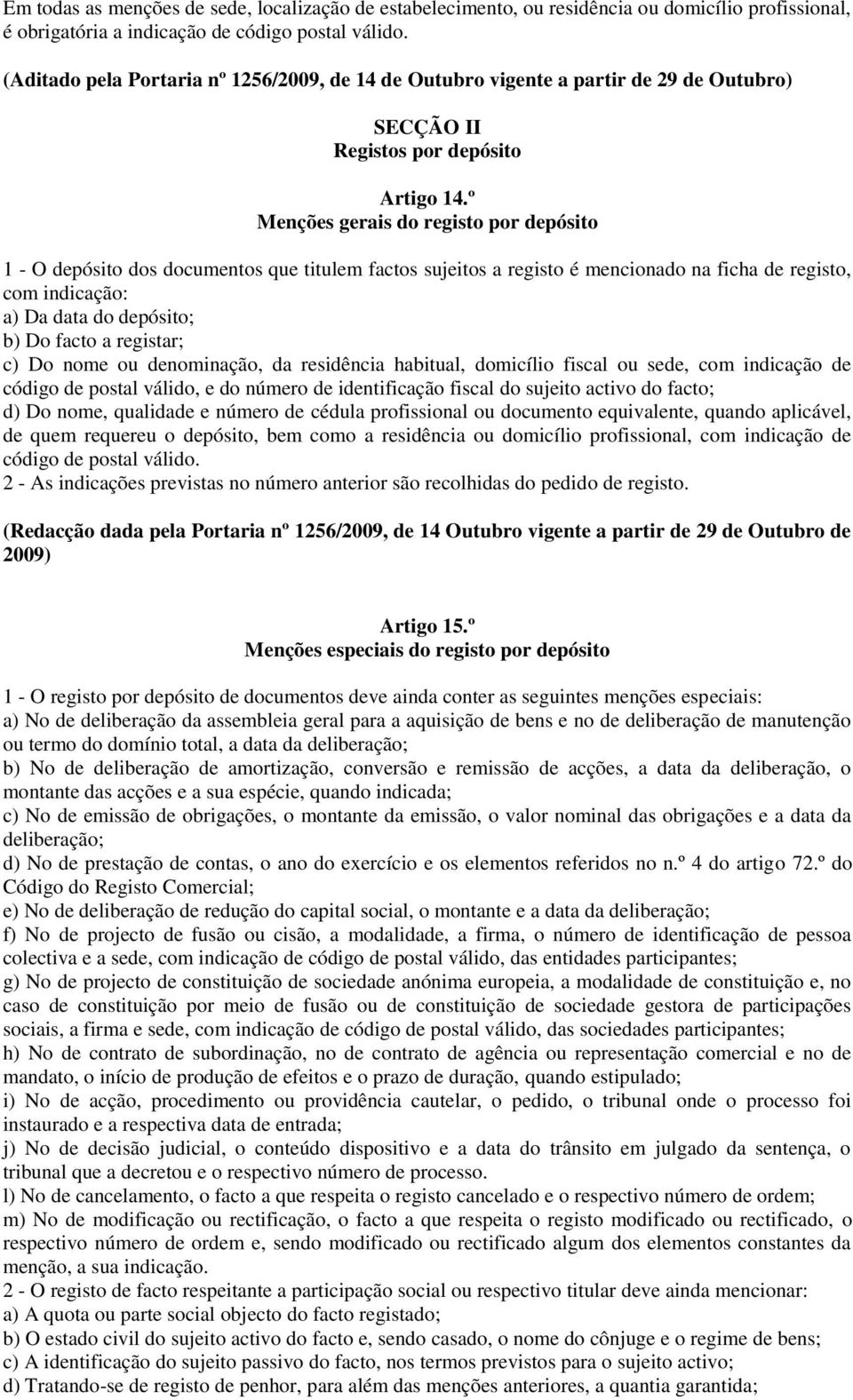 º Menções gerais do registo por depósito 1 - O depósito dos documentos que titulem factos sujeitos a registo é mencionado na ficha de registo, com indicação: a) Da data do depósito; b) Do facto a