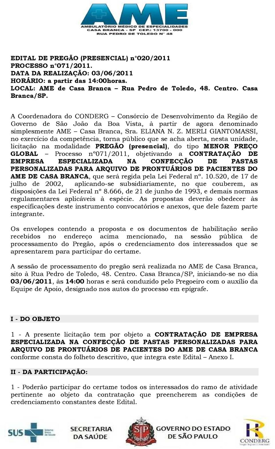 MERLI GIANTOMASSI, no exercício da competência, torna público que se acha aberta, nesta unidade, licitação na modalidade PREGÃO (presencial), do tipo MENOR PREÇO GLOBAL Processo nº071/2011,