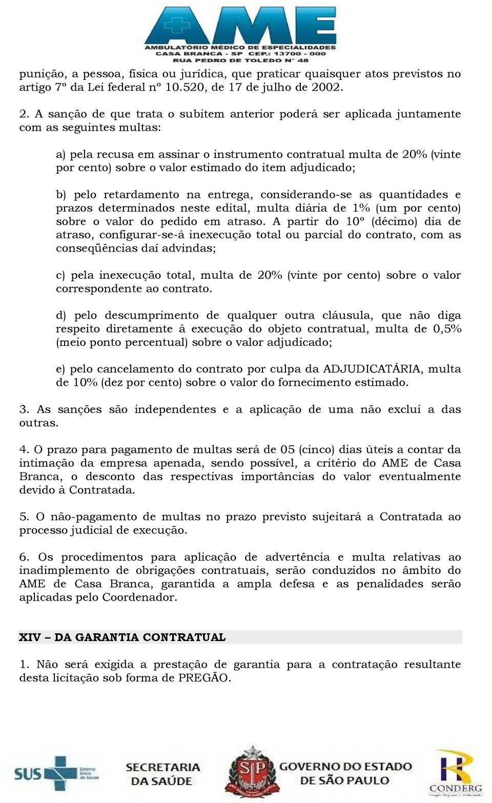 A sanção de que trata o subitem anterior poderá ser aplicada juntamente com as seguintes multas: a) pela recusa em assinar o instrumento contratual multa de 20% (vinte por cento) sobre o valor