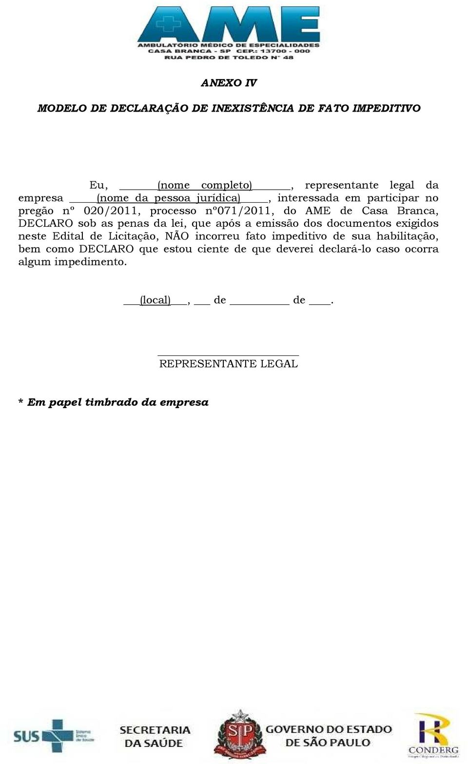 que após a emissão dos documentos exigidos neste Edital de Licitação, NÃO incorreu fato impeditivo de sua habilitação, bem como DECLARO