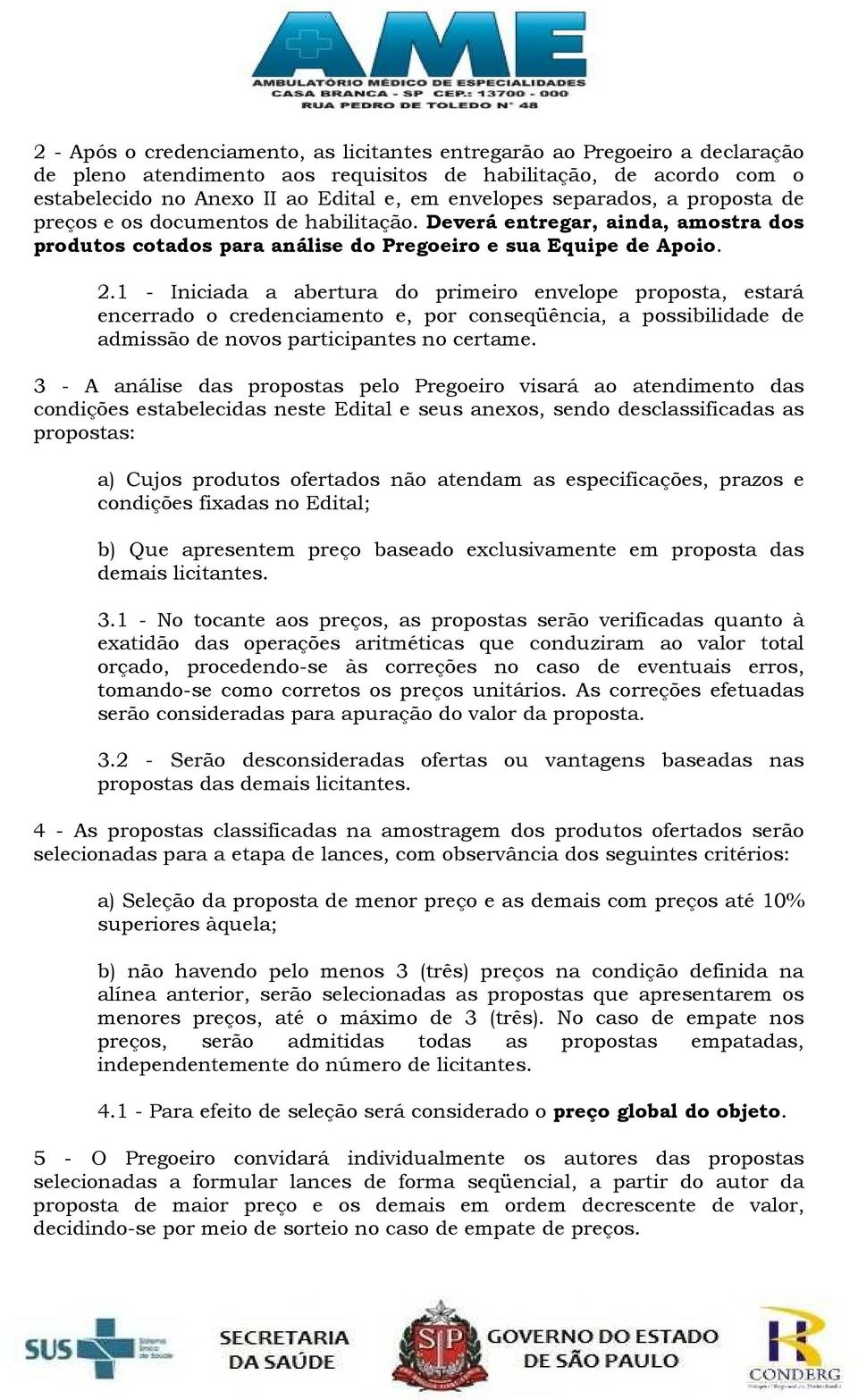 1 - Iniciada a abertura do primeiro envelope proposta, estará encerrado o credenciamento e, por conseqüência, a possibilidade de admissão de novos participantes no certame.