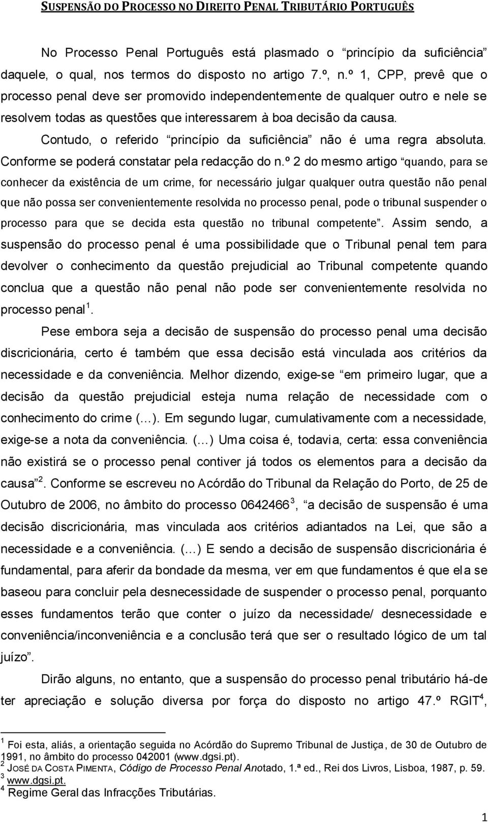 Contudo, o referido princípio da suficiência não é uma regra absoluta. Conforme se poderá constatar pela redacção do n.