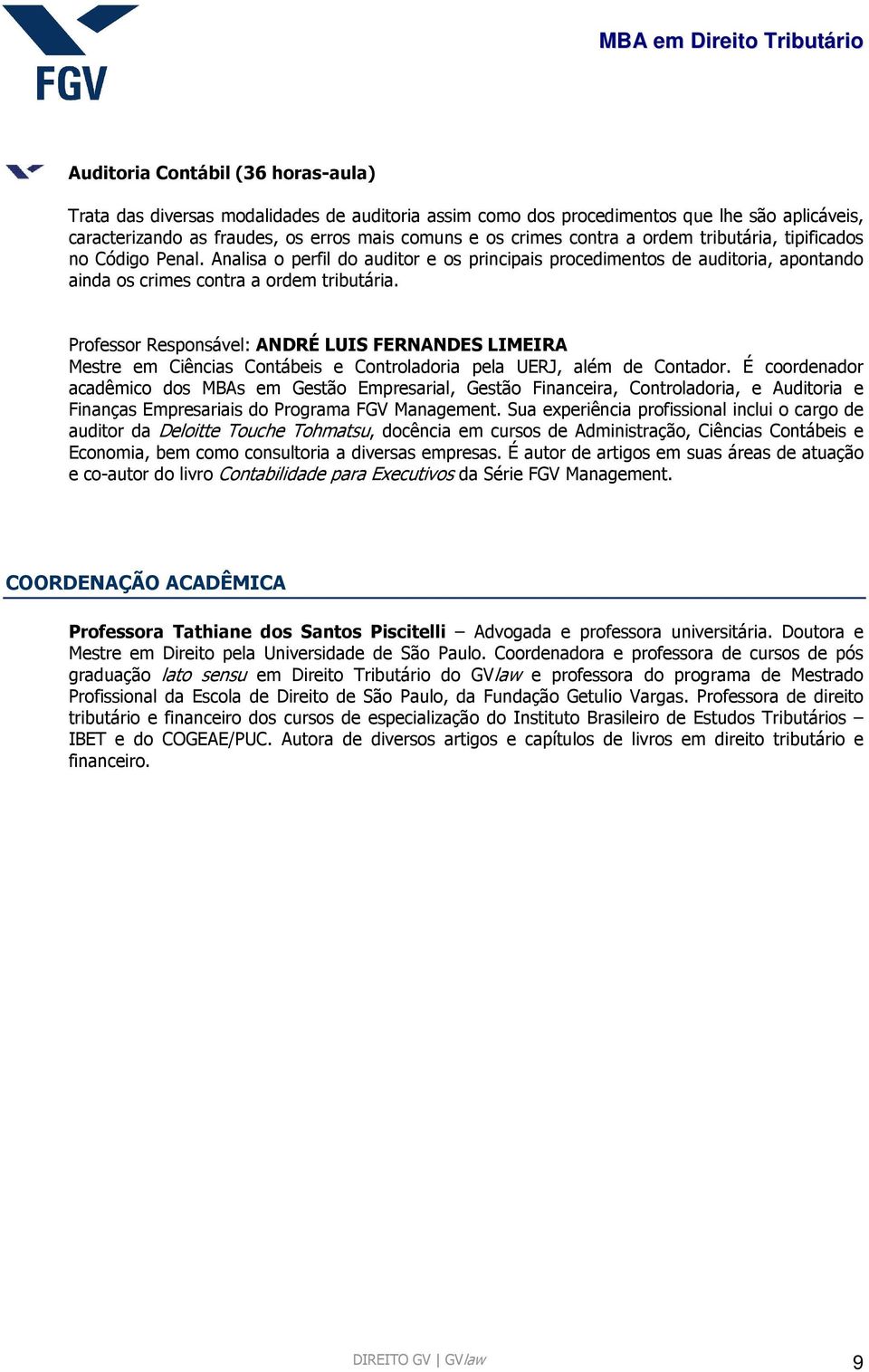 Professor Responsável: ANDRÉ LUIS FERNANDES LIMEIRA Mestre em Ciências Contábeis e Controladoria pela UERJ, além de Contador.