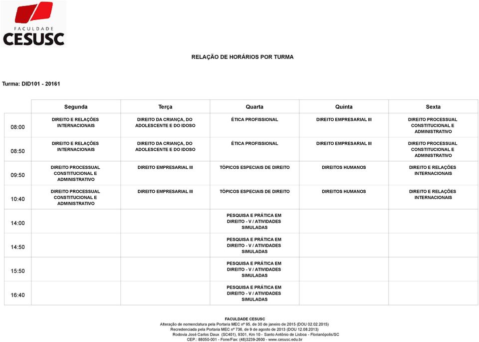 09:50 10:40 14:00 14:50 15:50 16:40 PROCESSUAL CONSTITUCIONAL E ADMINISTRATIVO PROCESSUAL CONSTITUCIONAL E ADMINISTRATIVO EMPRESARIAL III TÓPICOS ESPECIAIS DE S