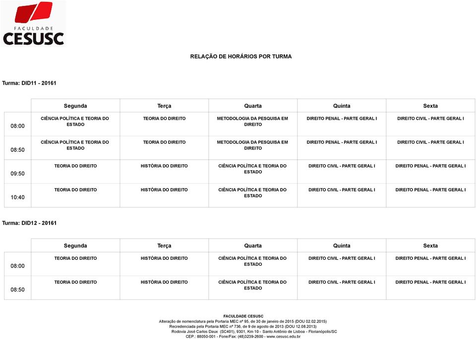 - PARTE GERAL I 10:40 TEORIA DO HISTÓRIA DO CIÊNCIA POLÍTICA E TEORIA DO CIVIL - PARTE GERAL I PENAL - PARTE GERAL I Turma: DID12-20161 08:00 TEORIA DO HISTÓRIA DO