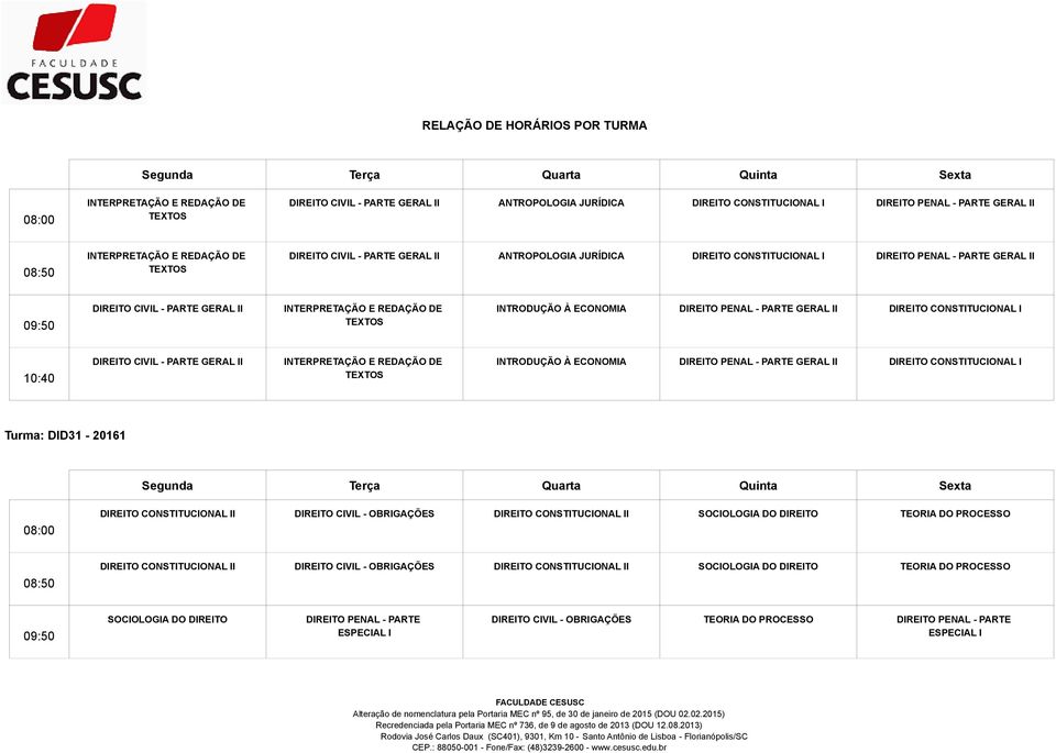 CIVIL - PARTE GERAL II INTERPRETAÇÃO E REDAÇÃO DE TEXTOS INTRODUÇÃO À ECONOMIA PENAL - PARTE GERAL II CONSTITUCIONAL I Turma: DID31-20161 08:00 CONSTITUCIONAL II CIVIL - OBRIGAÇÕES CONSTITUCIONAL