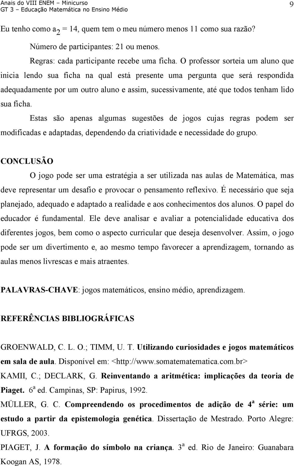 ficha. Estas são apenas algumas sugestões de jogos cujas regras podem ser modificadas e adaptadas, dependendo da criatividade e necessidade do grupo.