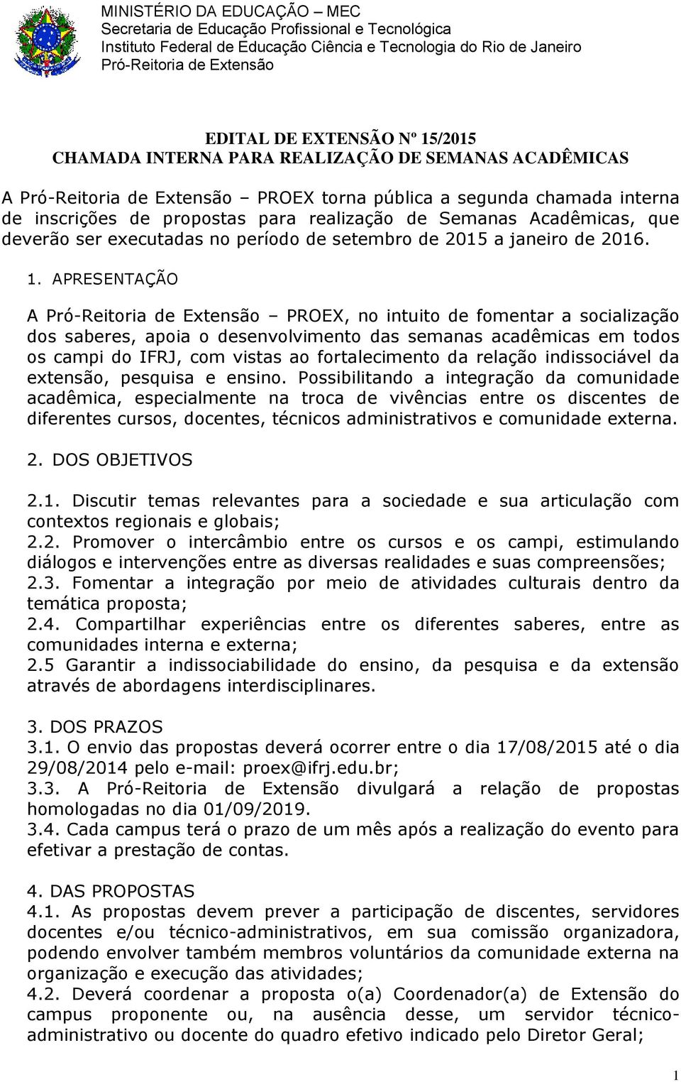 APRESENTAÇÃO A PROEX, no intuito de fomentar a socialização dos saberes, apoia o desenvolvimento das semanas acadêmicas em todos os campi do IFRJ, com vistas ao fortalecimento da relação