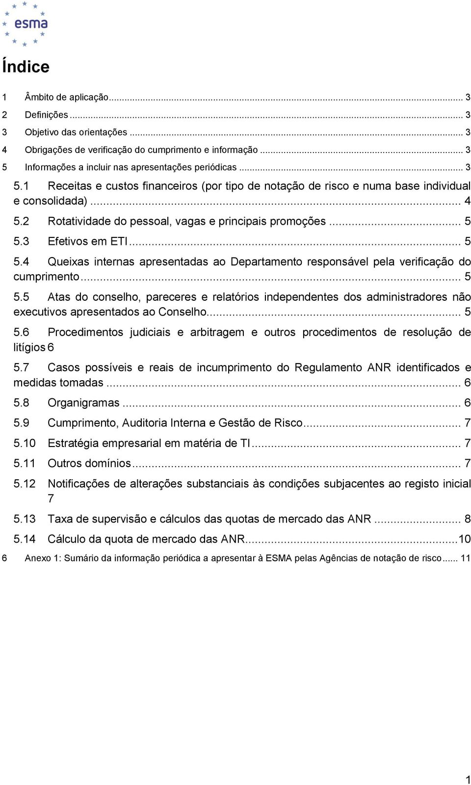 2 Rtatividade d pessal, vagas e principais prmções... 5 5.3 Efetivs em ETI... 5 5.4 Queixas internas apresentadas a Departament respnsável pela verificaçã d cumpriment... 5 5.5 Atas d cnselh, pareceres e relatóris independentes ds administradres nã executivs apresentads a Cnselh.