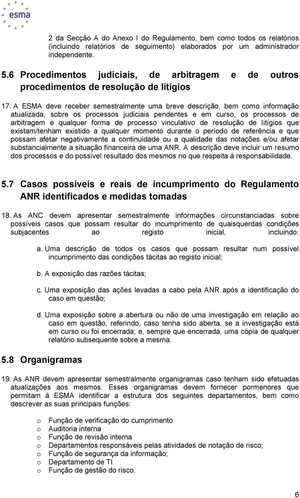 A ESMA deve receber semestralmente uma breve descriçã, bem cm infrmaçã atualizada, sbre s prcesss judiciais pendentes e em curs, s prcesss de arbitragem e qualquer frma de prcess vinculativ de