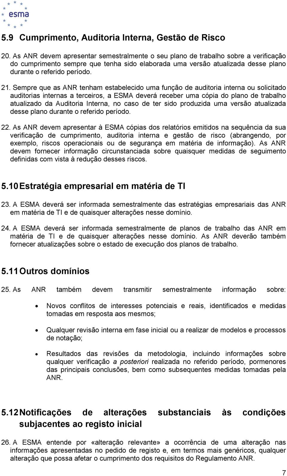 Sempre que as ANR tenham estabelecid uma funçã de auditria interna u slicitad auditrias internas a terceirs, a ESMA deverá receber uma cópia d plan de trabalh atualizad da Auditria Interna, n cas de