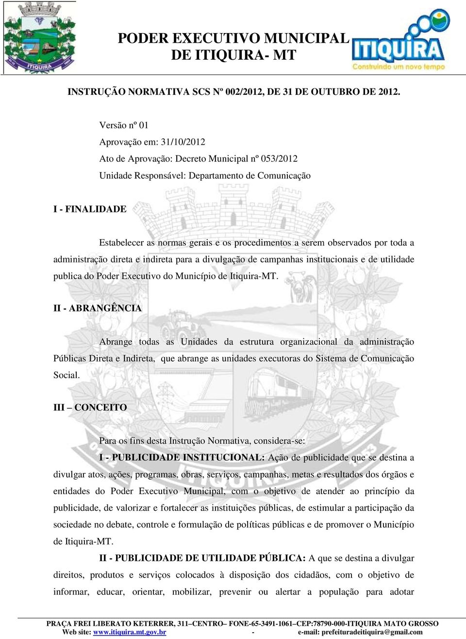 serem observados por toda a administração direta e indireta para a divulgação de campanhas institucionais e de utilidade publica do Poder Executivo do Município de Itiquira-MT.