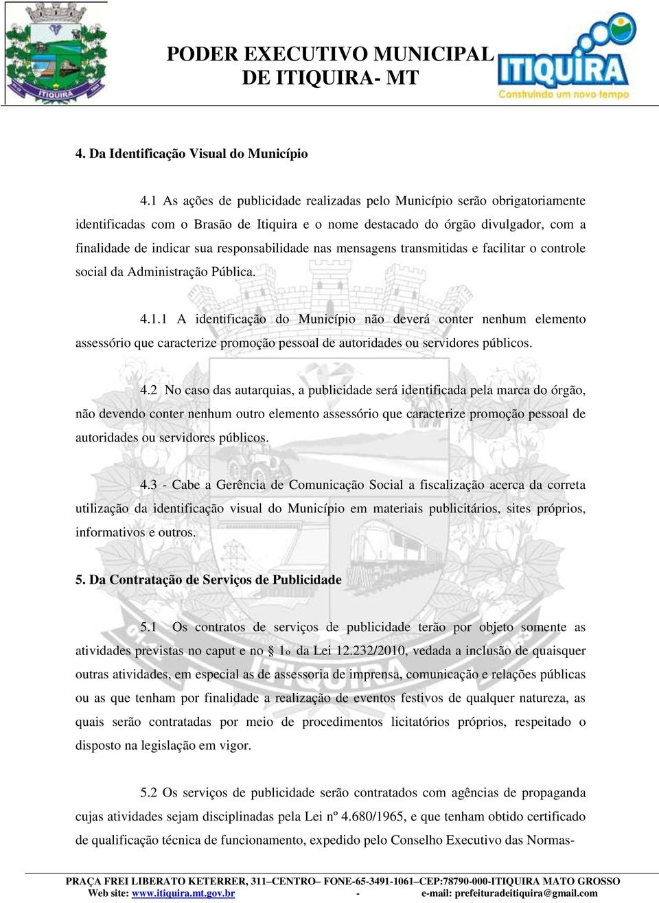 responsabilidade nas mensagens transmitidas e facilitar o controle social da Administração Pública. 4.1.