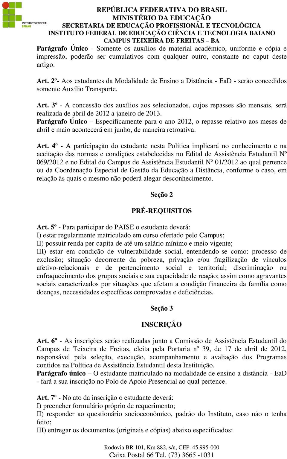 3º - A concessão dos auxílios aos selecionados, cujos repasses são mensais, será realizada de abril de 2012 a janeiro de 2013.