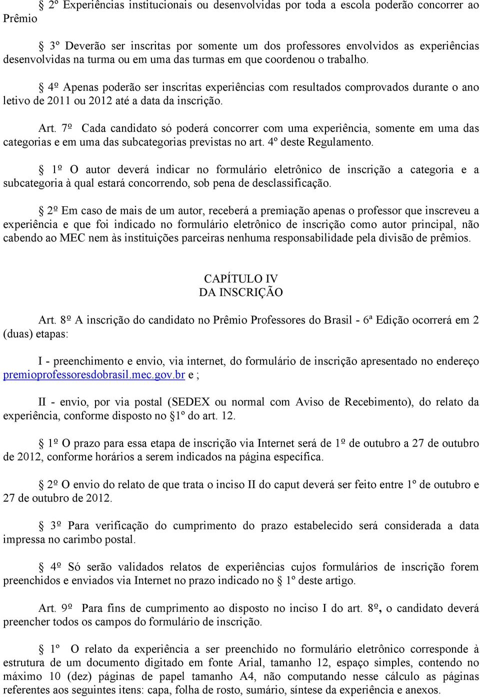 7º Cada candidato só poderá concorrer com uma experiência, somente em uma das categorias e em uma das subcategorias previstas no art. 4º deste Regulamento.