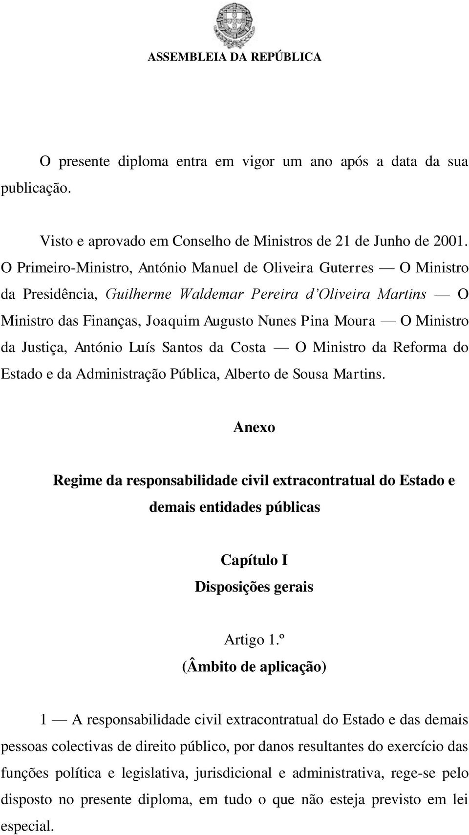 da Justiça, António Luís Santos da Costa O Ministro da Reforma do Estado e da Administração Pública, Alberto de Sousa Martins.